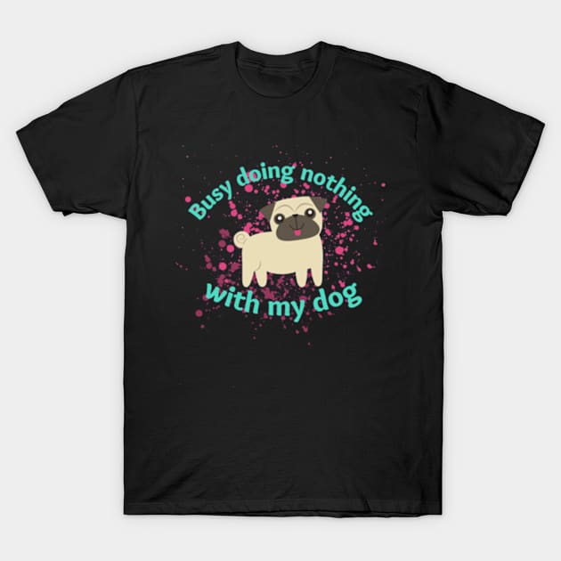 Busy doing nothing with my dog T-Shirt by onepony